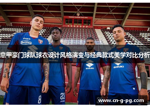 意甲豪门球队球衣设计风格演变与经典款式美学对比分析 意甲豪门球队球衣设计风格演变与经典款式美学对比分析