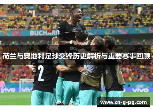 荷兰与奥地利足球交锋历史解析与重要赛事回顾 荷兰与奥地利足球交锋历史解析与重要赛事回顾