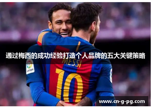 通过梅西的成功经验打造个人品牌的五大关键策略