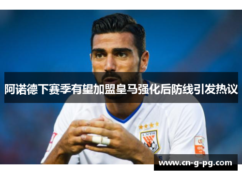 阿诺德下赛季有望加盟皇马强化后防线引发热议 阿诺德下赛季有望加盟皇马强化后防线引发热议