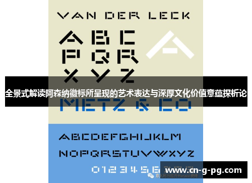 全景式解读阿森纳徽标所呈现的艺术表达与深厚文化价值意蕴探析论 全景式解读阿森纳徽标所呈现的艺术表达与深厚文化价值意蕴探析论
