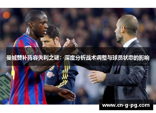 曼城替补阵容失利之谜：深度分析战术调整与球员状态的影响