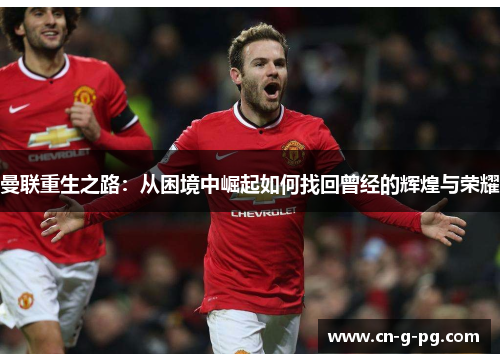 曼联重生之路：从困境中崛起如何找回曾经的辉煌与荣耀