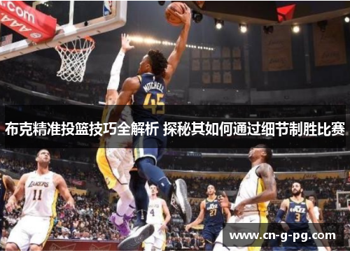 布克精准投篮技巧全解析 探秘其如何通过细节制胜比赛