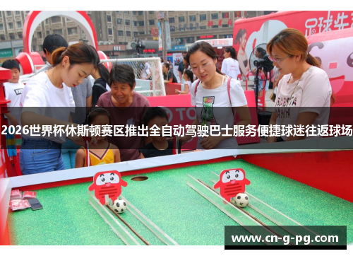 2026世界杯休斯顿赛区推出全自动驾驶巴士服务便捷球迷往返球场