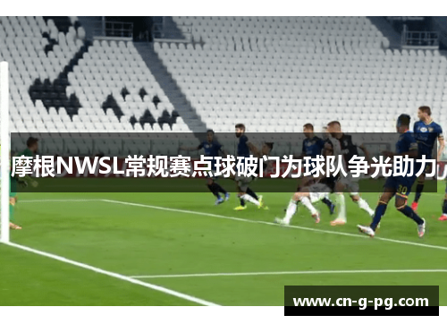 摩根NWSL常规赛点球破门为球队争光助力