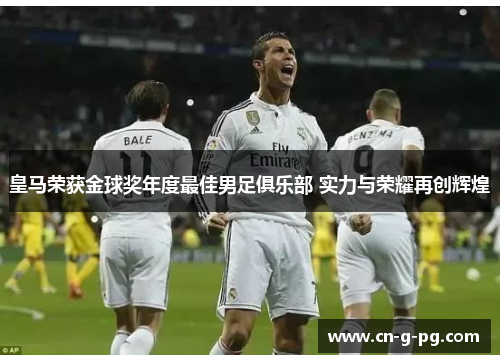 皇马荣获金球奖年度最佳男足俱乐部 实力与荣耀再创辉煌