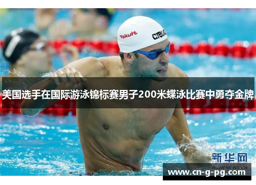 美国选手在国际游泳锦标赛男子200米蝶泳比赛中勇夺金牌