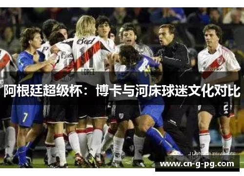 阿根廷超级杯：博卡与河床球迷文化对比